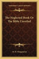 The neglected book;: Or, The Bible unveiled 1162921366 Book Cover