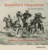 Beasley's Vaqueros: The Memoirs, Art, and Poems of Ricardo M. Beasley 1625110707 Book Cover