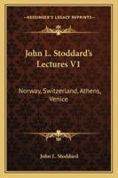 John L. Stoddard's Lectures V1: Norway, Switzerland, Athens, Venice 1149605022 Book Cover