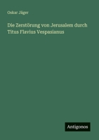 Die Zerstörung von Jerusalem durch Titus Flavius Vespasianus (German Edition) 3386370705 Book Cover