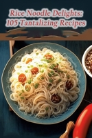 Rice Noodle Delights: 105 Tantalizing Recipes B0CDN5RTGB Book Cover