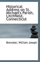 Historical Address on St. Michael's Parish, Litchfield, Connecticut 111340874X Book Cover