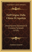 Dell'Origine Della Chiesa Di Aquileja: Dissertazione Epistolare Di Cirolamo Tartarotti (1759) 1247782476 Book Cover