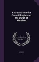 Extracts from the Council Register of the Burgh of Aberdeen 3337301363 Book Cover