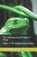 The Adventures of Fabian T Frog: Book 3: The disappearing snakes B09B4PFX6K Book Cover