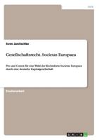 Gesellschaftsrecht. Societas Europaea: Pro und Contra f�r eine Wahl der Rechtsform Societas Europaea durch eine deutsche Kapitalgesellschaft 3656628394 Book Cover
