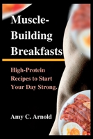 Muscle-Building Breakfasts: High-Protein Recipes to Start Your Day Strong. B0BRX9DGDP Book Cover