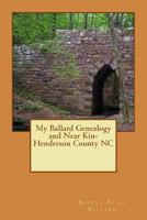 My Ballard Genealogy and Near Kin-Henderson County NC: Stories from my Journey 1477580891 Book Cover