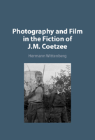 Photography and Film in the Fiction of J. M. Coetzee 1009548344 Book Cover