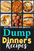 Dump Dinners Recipes Dump Dinners Cookbook: Easy, Delicious, and Healthy Meals with Amazingly Easy Recipes B0CKWL8H3S Book Cover