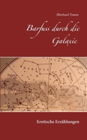 Barfuss durch die Galaxie: Erotische Erzählungen 3752684453 Book Cover