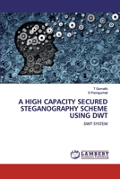 A HIGH CAPACITY SECURED STEGANOGRAPHY SCHEME USING DWT: DWT SYSTEM 6200476950 Book Cover