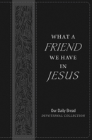 What a Friend We Have in Jesus: Our Daily Bread Devotional Collection 164070521X Book Cover