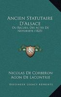 Ancien Statutaire D'Alsace: Ou Recueil Des Actes De Notoriete (1825) 1160785880 Book Cover