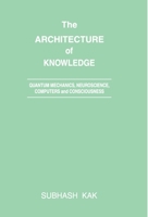 Architecture of Knowledge: Quantum Mechanics, Neuroscience, Computers and Consciousness 8187586133 Book Cover
