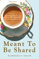 Meant to Be Shared: True Stories of God's Presence in the Life of an Ordinary Person 1985848112 Book Cover