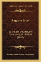 Auguste Prost: Sa Vie, Ses Oeuvres, Ses Collections, 1817-1896 (1897) 1120263794 Book Cover