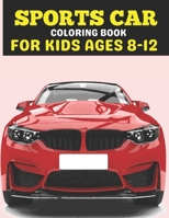 Sports Car Coloring Book For Kids Ages 8-12: A Sports Car Coloring Book For Kids 8-12, A Racing car coloring book for boys kids 8-12 ,Fast & Fun ... and Luxury Cars coloring book For Kids B08YQCQ1FL Book Cover