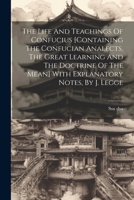 The Life And Teachings Of Confucius [containing The Confucian Analects, The Great Learning And The Doctrine Of The Mean] With Explanatory Notes, By J. Legge 1021253162 Book Cover