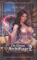 The Chosen ArchMage 2: A LitRPG Fantasty B0H34G8CNC Book Cover