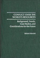 Conflict Over the World's Resources: Background, Trends, Case Studies, and Considerations for the Future 0313261296 Book Cover