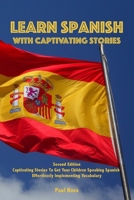 Learn Spanish with Captivating Stories: Second Edition Captivating Stories To Get Your Children Speaking Spanish Effortlessly Implementing Vocabulary 1802380280 Book Cover