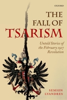 The Fall of Tsarism: Untold Stories of the February 1917 Revolution 0198713487 Book Cover