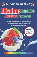 ALKALINE REMEDIES AGAINST CANCER: Quick and easy 30 Nourishing Plant-Based Smoothies for Cancer Prevention (Delicious and Convenient Recipes Collection) B0CPCRF5PW Book Cover