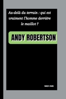 ANDY ROBERTSON: Au-delà du terrain : qui est vraiment l’homme derrière le maillot ? B0FVG73KHR Book Cover