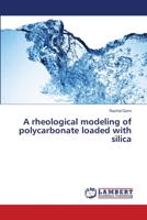 A rheological modeling of polycarbonate loaded with silica 6206144283 Book Cover