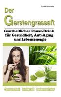 Der Gerstengrassaft: Ganzheitlicher Power-Drink Fur Gesundheit, Anti-Aging Und Lebensenergie [Wissen Kompakt] 1495438287 Book Cover