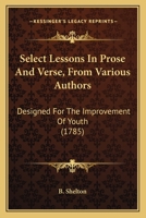 Select Lessons In Prose And Verse, From Various Authors: Designed For The Improvement Of Youth 1104463741 Book Cover