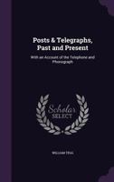 Posts Telegraphs, Past and Present: With an Account of the Telephone and Phonograph (Classic Reprint) 153305438X Book Cover