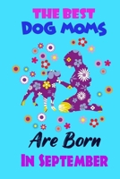 The Best Dog Moms Are Born In September: Funny Note Book Gift for Women, Diary 120 Blank Lined Pages, 6x9 in Unique Journal For Dog Owners and Lovers, 1677100095 Book Cover
