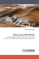 Black and Off-White: An Investigation of African American and Jewish Conflict from Ashkenazi Jewish American Perspectives 383833633X Book Cover