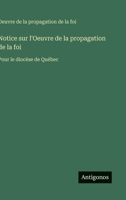 Notice sur l'Oeuvre de la propagation de la foi: Pour le diocèse de Québec (French Edition) 3563068402 Book Cover
