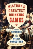 History's Greatest Drinking Games: From the Notorious to the Wisely Forgotten 125045378X Book Cover
