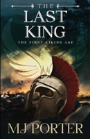 The Last King: England The First Viking Age - the first book in the bloody and brutal action-packed epic historical fiction series from MJ Porter (The Mercian Ninth Century) 1917374283 Book Cover