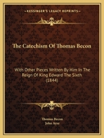 The Catechism of Thomas Becon ...: With Other Pieces Written by Him the in the Reign of King Edward the Sixth 101670092X Book Cover