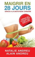 Maigrir En 28 Jours Grace a la Dietetique Chinoise: Utilisez les derni�res d�couvertes en nutrition pour maigrir...sans mourir de faim ! 1086906217 Book Cover
