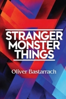 STRANGER MONSTER THINGS: The Monstrous in Stranger Things and Its Philosophical-Literary Tradition B0GDXS8ZVR Book Cover
