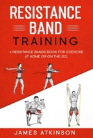 Resistance band Training: A Resistance Bands Book For Exercise At Home Or On The Go. B08WZH54LP Book Cover