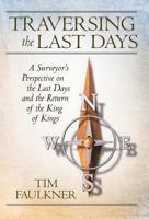 Traversing the Last Days: A Surveyor's Perspective on the Last Days and the Return of the King of Kings 1449737609 Book Cover