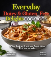 Everyday Dairy & Gluten-Free Delights Cookbook: 100+ Recipes, Limitless Possibilities, Pictures Included B0FQK8N4HH Book Cover