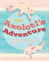 The Axolotl's Adventure 1038305608 Book Cover