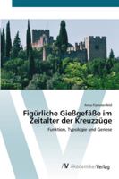 Figürliche Gießgefäße im Zeitalter der Kreuzzüge: Funktion, Typologie und Genese 3639441001 Book Cover