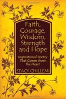 Faith, Courage, Wisdom, Strength and Hope: Inspirational Poetry That Comes from the Heart 0557080517 Book Cover