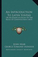 An introduction to Latin syntax: or, an exemplification of the rules of construction, as contained in Mr. Ruddiman's Rudiments, ... To which is subjoined, an epitome of ancient history, ... 1019177578 Book Cover