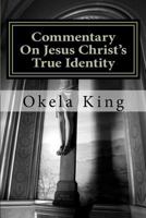 Commentary On Jesus Christ's True Identity: Is Jesus the Almighty God or the Son of God or both? 147819166X Book Cover