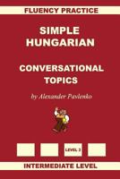 Simple Hungarian, Conversational Topics, Intermediate Level 1523245093 Book Cover